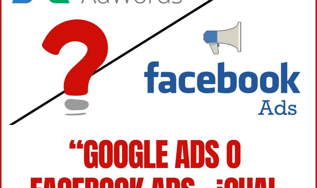 Google Ads o Facebook Ads, ¿cuál funciona mejor?